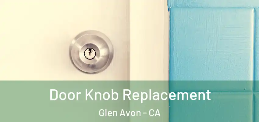 Door Knob Replacement Glen Avon - CA