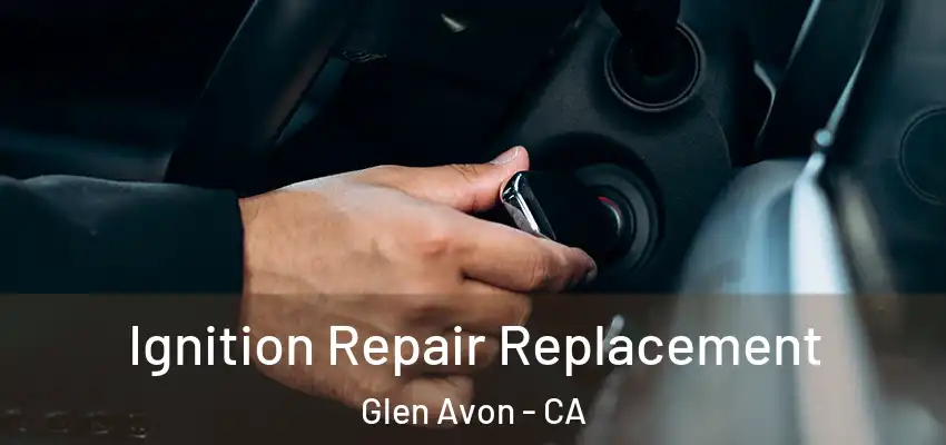  Ignition Repair Replacement Glen Avon - CA